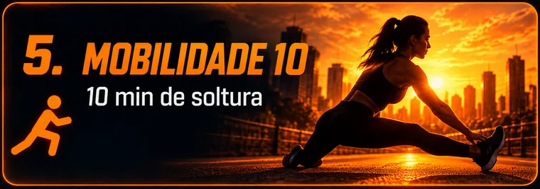 Módulo 05: Mobilidade 10 — 10 minutos de soltura